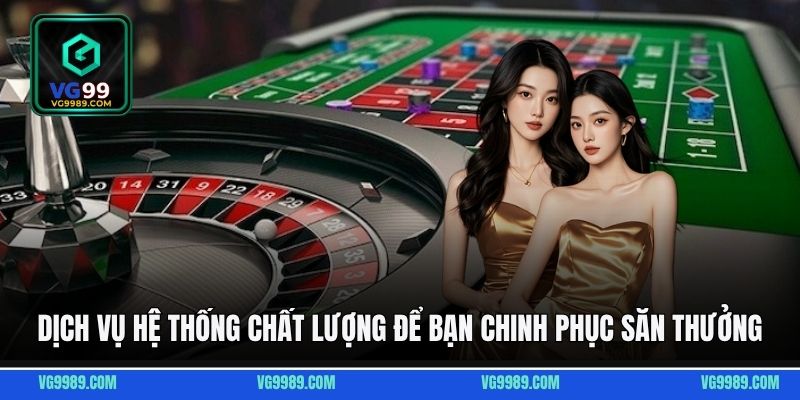 Dịch vụ hệ thống vô cùng chất lượng để bạn chinh phục săn thưởng