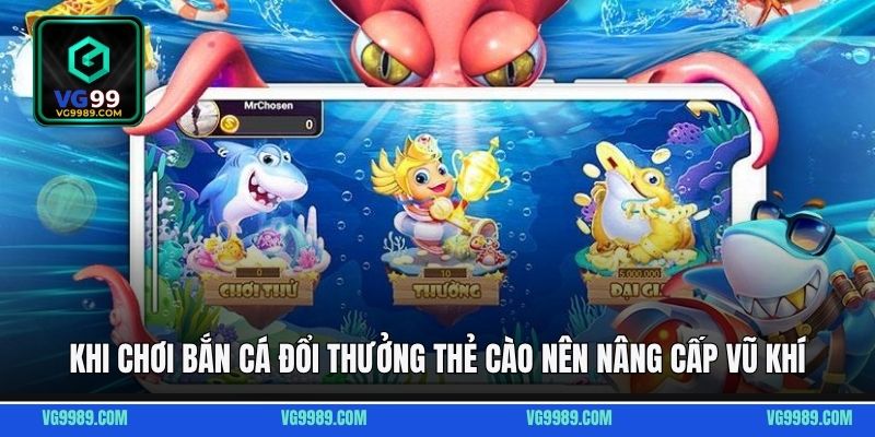 Khi chơi Bắn cá đổi thưởng thẻ cào nên nâng cấp vũ khí