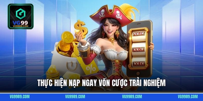Thực hiện nạp ngay vốn cược trải nghiệm