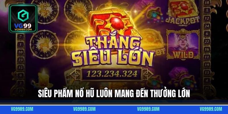 Siêu phẩm nổ hũ luôn mang đến thưởng lớn